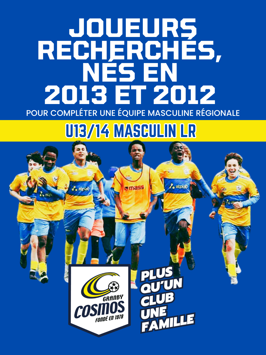 JOUEURS U13/14 MASCULIN (2013-2012) RECHERCHÉS - Cosmos - Club de soccer JOUEURS U13/14 MASCULIN (2013-2012) RECHERCHÉS - Cosmos - Club de soccer