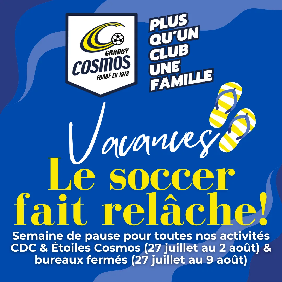 LE SOCCER FAIT RELÂCHE DU 27 JUILLET AU 2 AOÛT! - Cosmos - Club de soccer LE SOCCER FAIT RELÂCHE DU 27 JUILLET AU 2 AOÛT!
